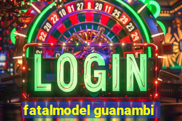 fatalmodel guanambi